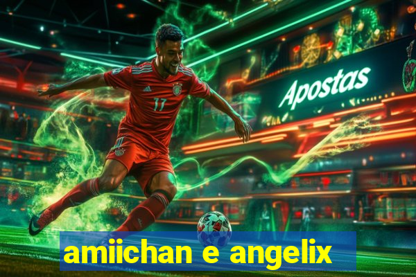 amiichan e angelix